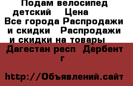 Подам велосипед детский. › Цена ­ 700 - Все города Распродажи и скидки » Распродажи и скидки на товары   . Дагестан респ.,Дербент г.
